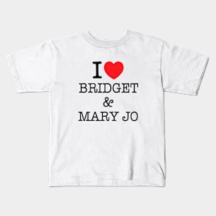 I LOVE BRIDGET AND MARY JO. Kids T-Shirt